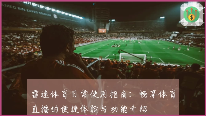 雷速体育日常使用指南：畅享体育直播的便捷体验与功能介绍