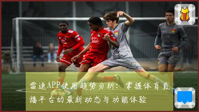 雷速APP使用趋势分析：掌握体育直播平台的最新动态与功能体验