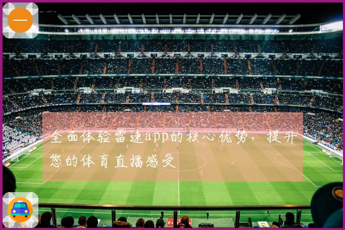全面体验雷速app的核心优势，提升您的体育直播感受