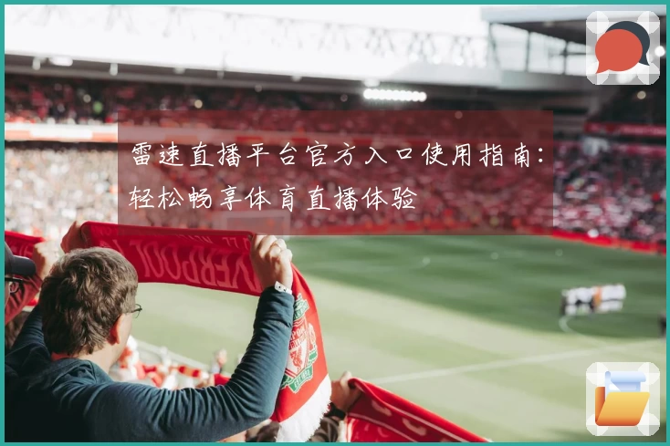 雷速直播平台官方入口使用指南：轻松畅享体育直播体验