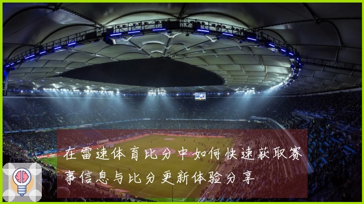在雷速体育比分中如何快速获取赛事信息与比分更新体验分享