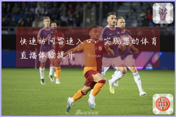 快速访问雷速入口，实现您的体育直播体验提升