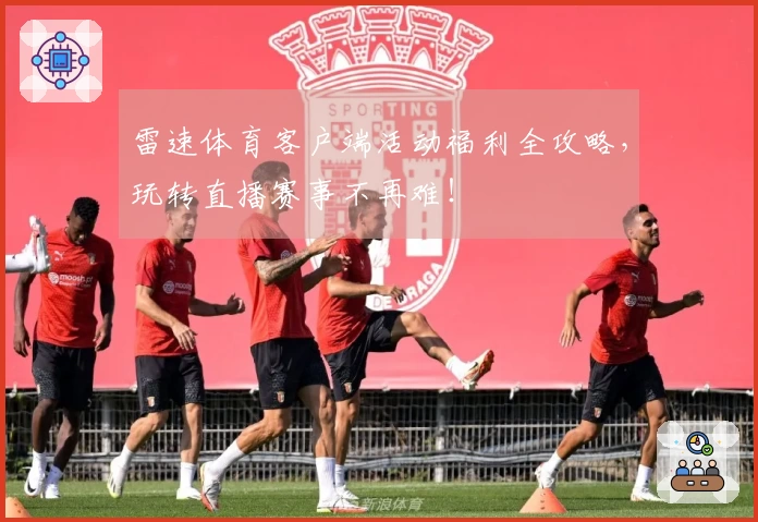 雷速体育客户端活动福利全攻略，玩转直播赛事不再难！