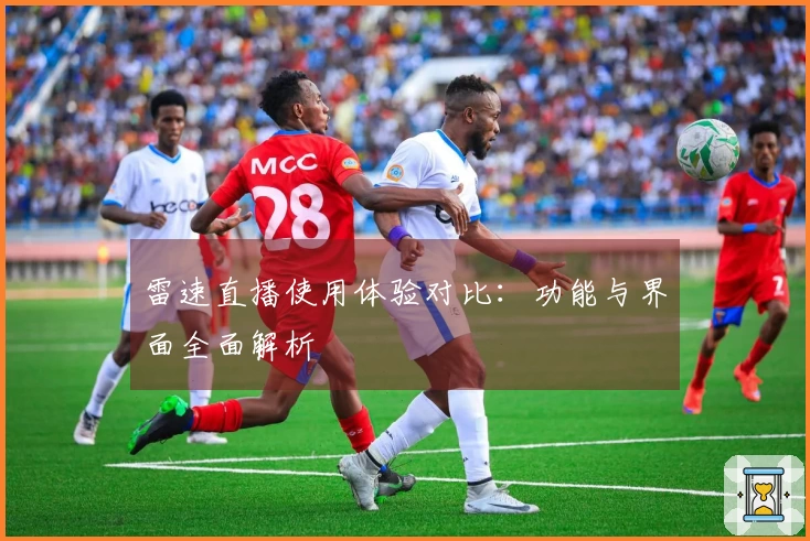 雷速直播使用体验对比：功能与界面全面解析